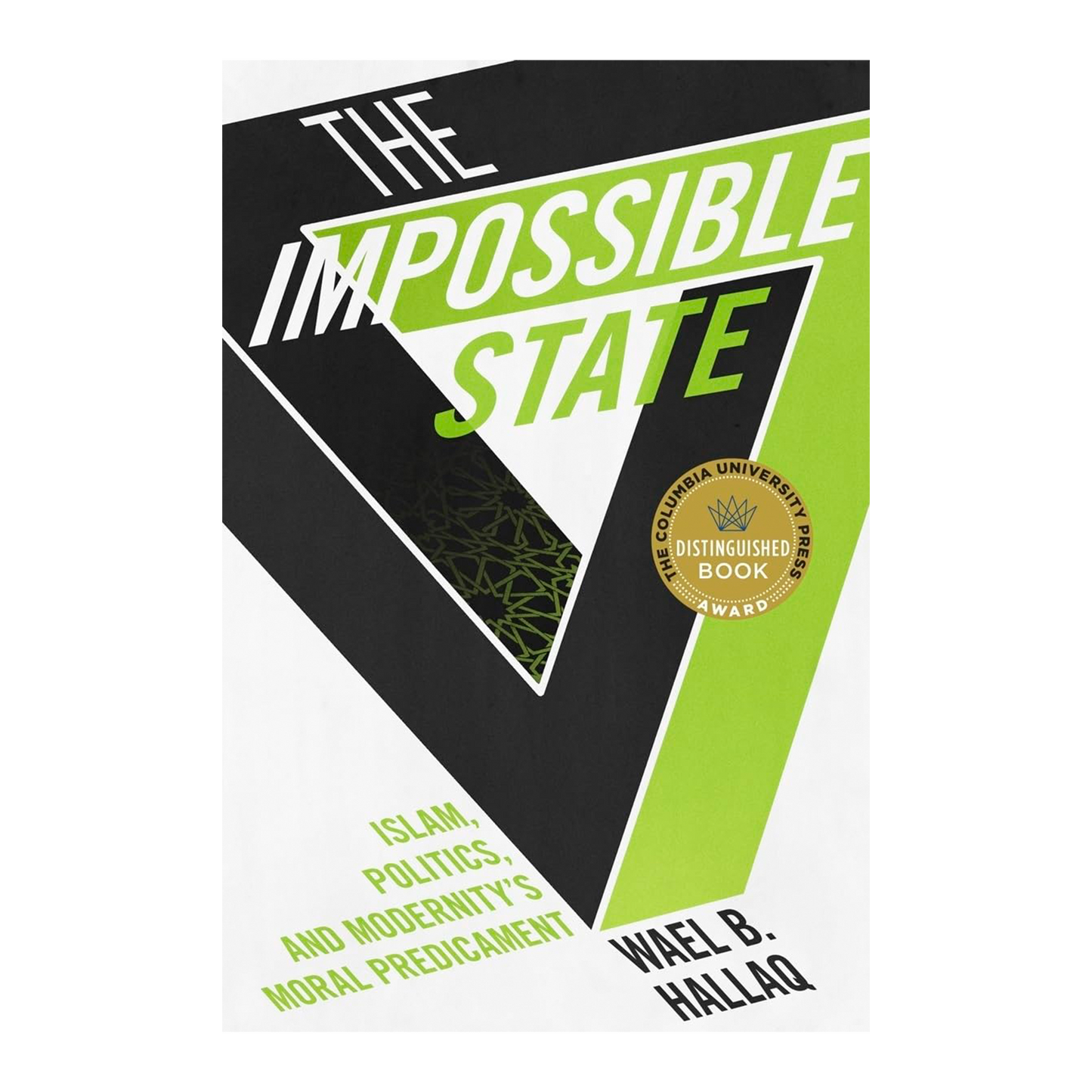 The Impossible State: Islam, Politics, and Modernity's Moral Predicament