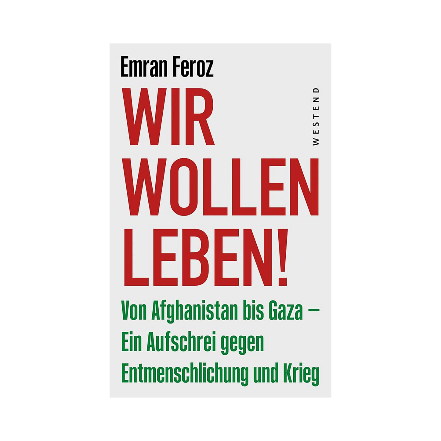Wir wollen leben!: Von Afghanistan bis Gaza - ein Aufschrei gegen Entmenschlichung und Krieg