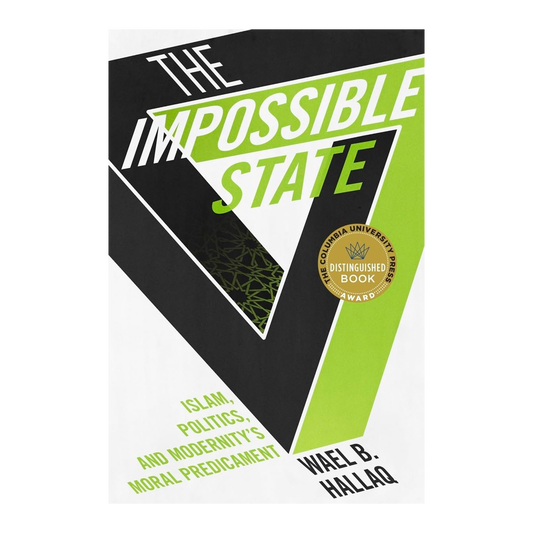 The Impossible State: Islam, Politics, and Modernity's Moral Predicament
