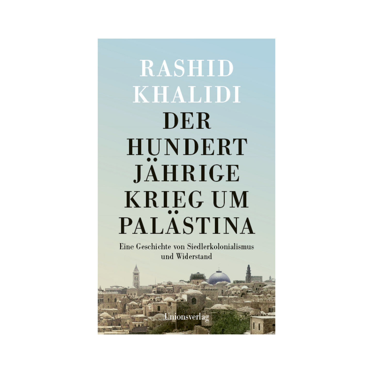 Der Hundertjährige Krieg um Palästina - Eine Geschichte von Siedlerkolonialismus und Widerstand