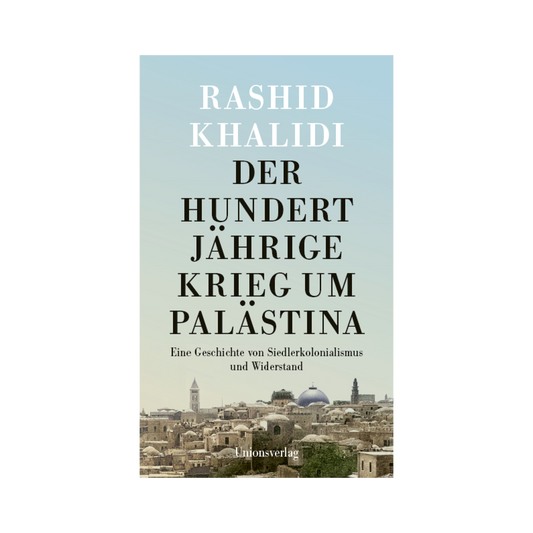 Der Hundertjährige Krieg um Palästina - Eine Geschichte von Siedlerkolonialismus und Widerstand