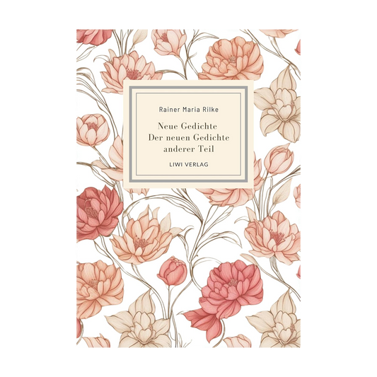 Rainer Maria Rilke: Neue Gedichte / Der neuen Gedichte anderer Teil