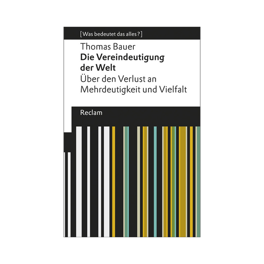Die Vereindeutigung der Welt. Über den Verlust an Mehrdeutigkeit und Vielfalt